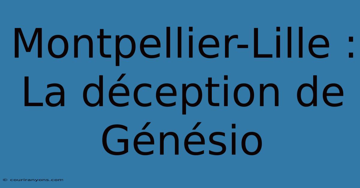 Montpellier-Lille : La Déception De Génésio