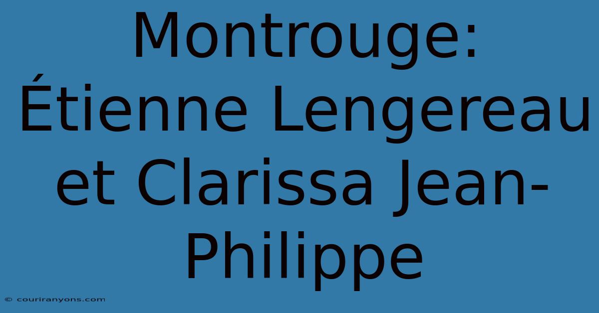 Montrouge: Étienne Lengereau Et Clarissa Jean-Philippe