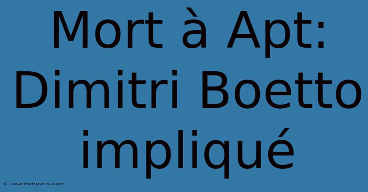 Mort À Apt: Dimitri Boetto Impliqué