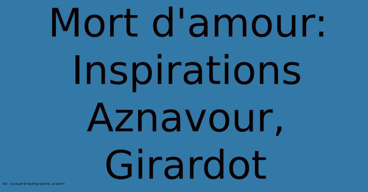 Mort D'amour: Inspirations Aznavour, Girardot