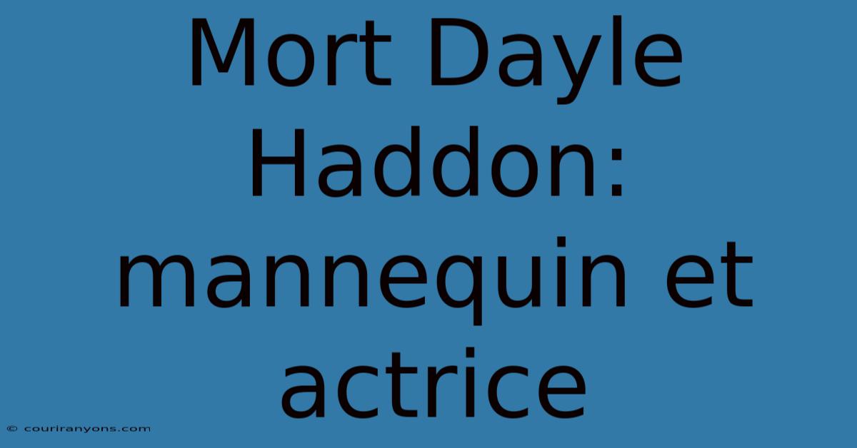 Mort Dayle Haddon: Mannequin Et Actrice