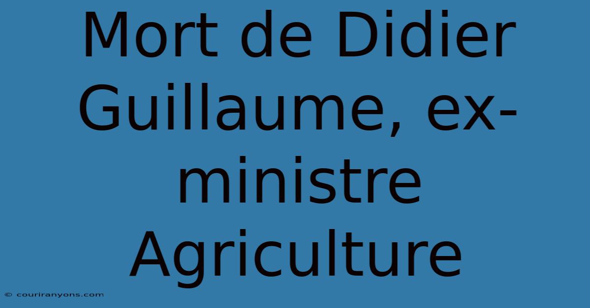 Mort De Didier Guillaume, Ex-ministre Agriculture