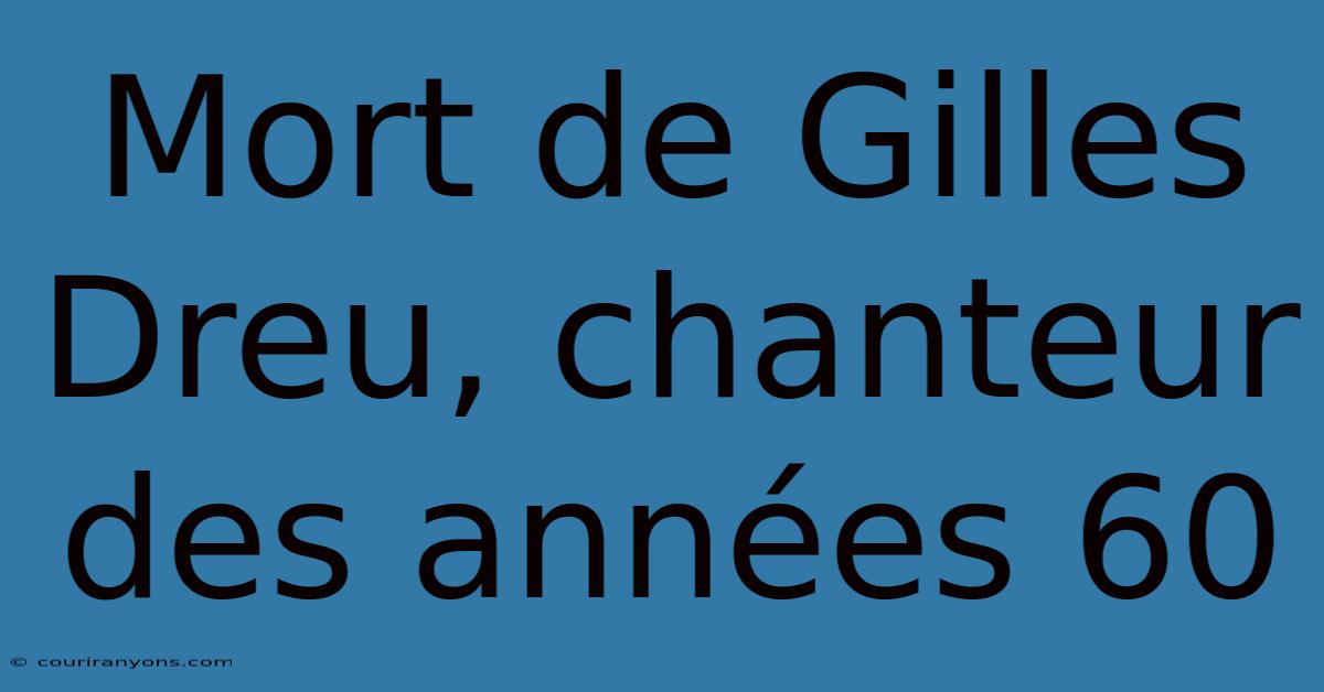 Mort De Gilles Dreu, Chanteur Des Années 60