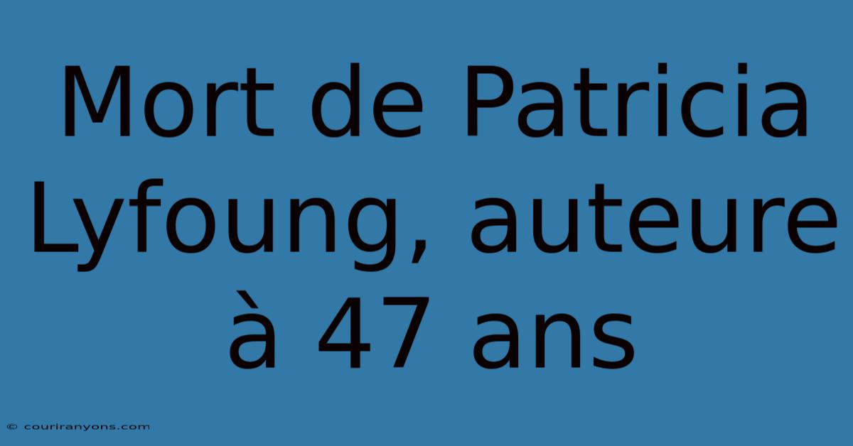 Mort De Patricia Lyfoung, Auteure À 47 Ans