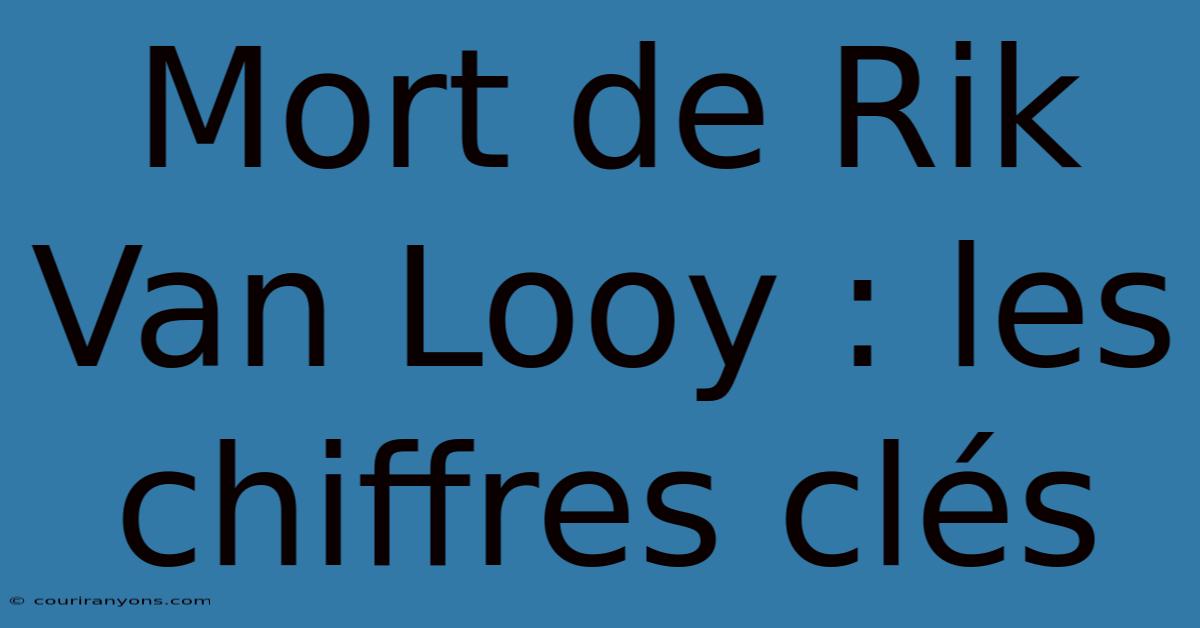 Mort De Rik Van Looy : Les Chiffres Clés