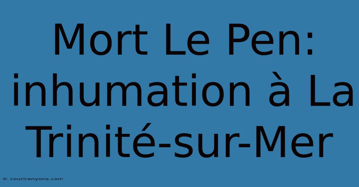 Mort Le Pen: Inhumation À La Trinité-sur-Mer