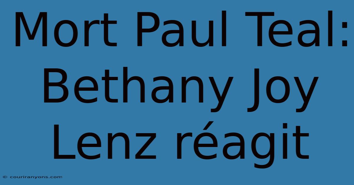 Mort Paul Teal: Bethany Joy Lenz Réagit