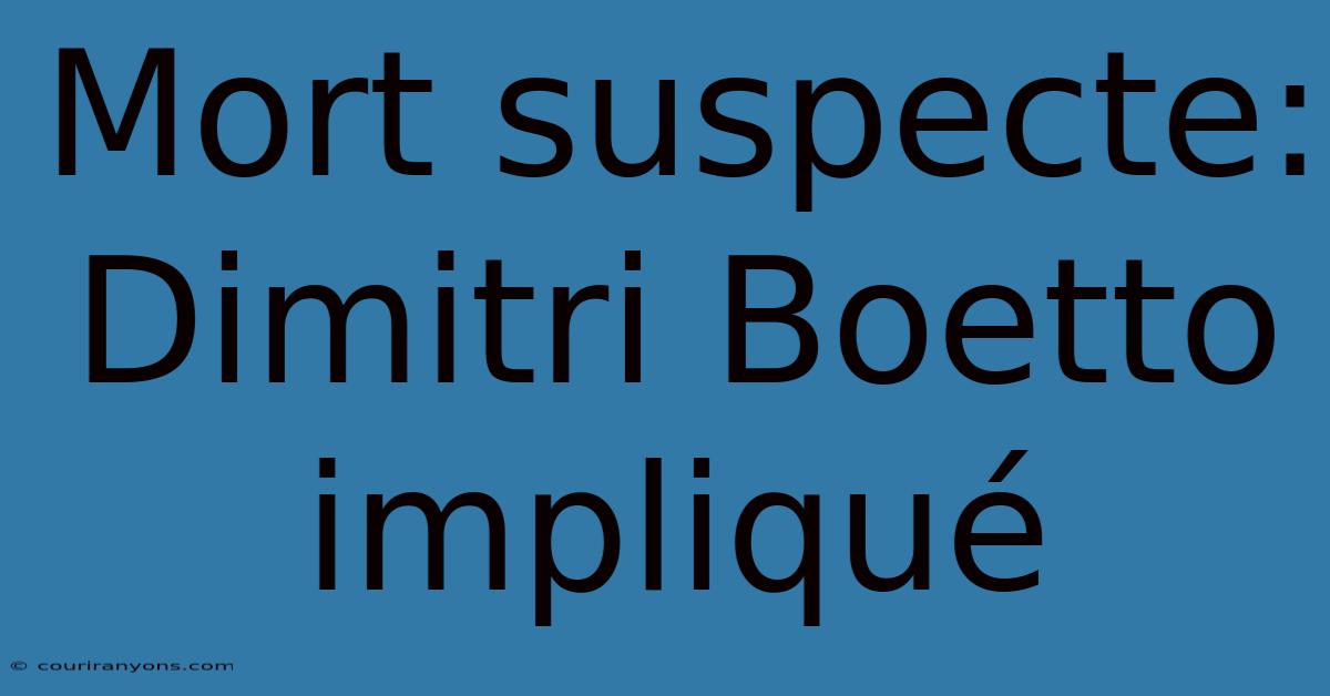 Mort Suspecte: Dimitri Boetto Impliqué