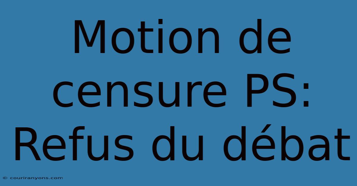 Motion De Censure PS: Refus Du Débat