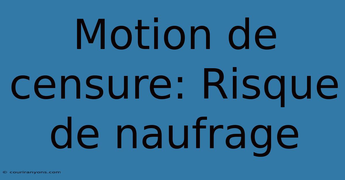 Motion De Censure: Risque De Naufrage