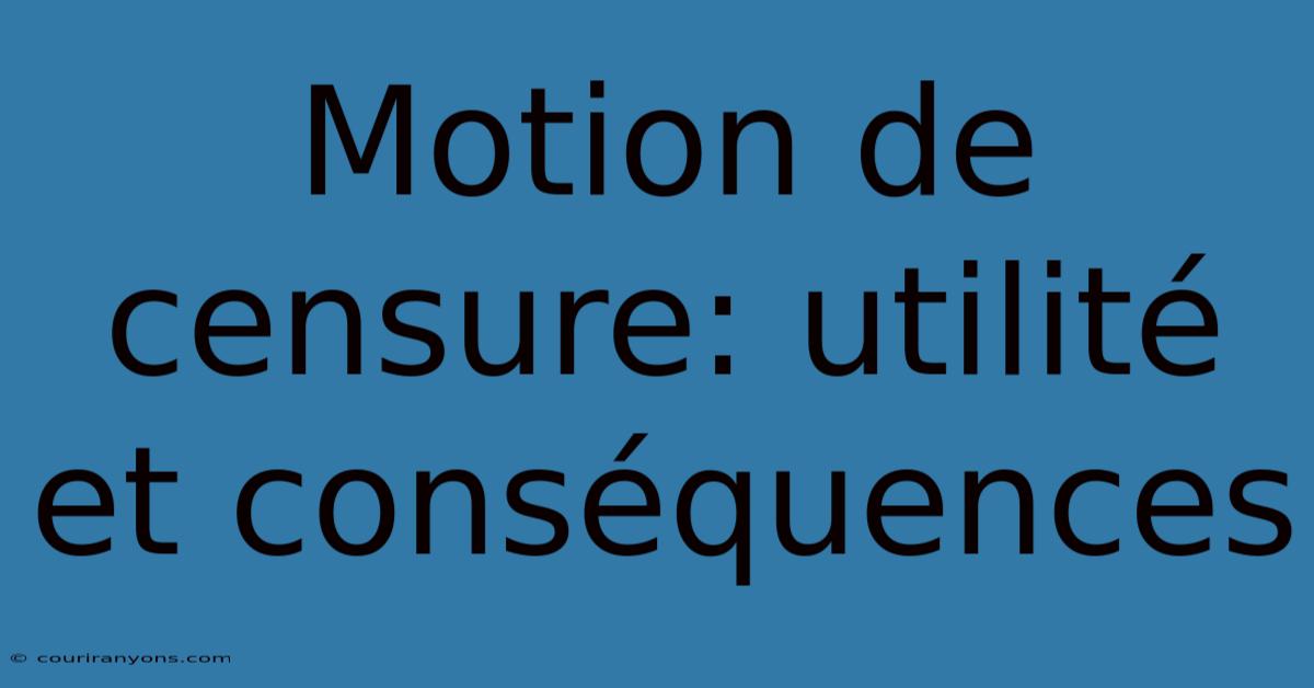 Motion De Censure: Utilité Et Conséquences