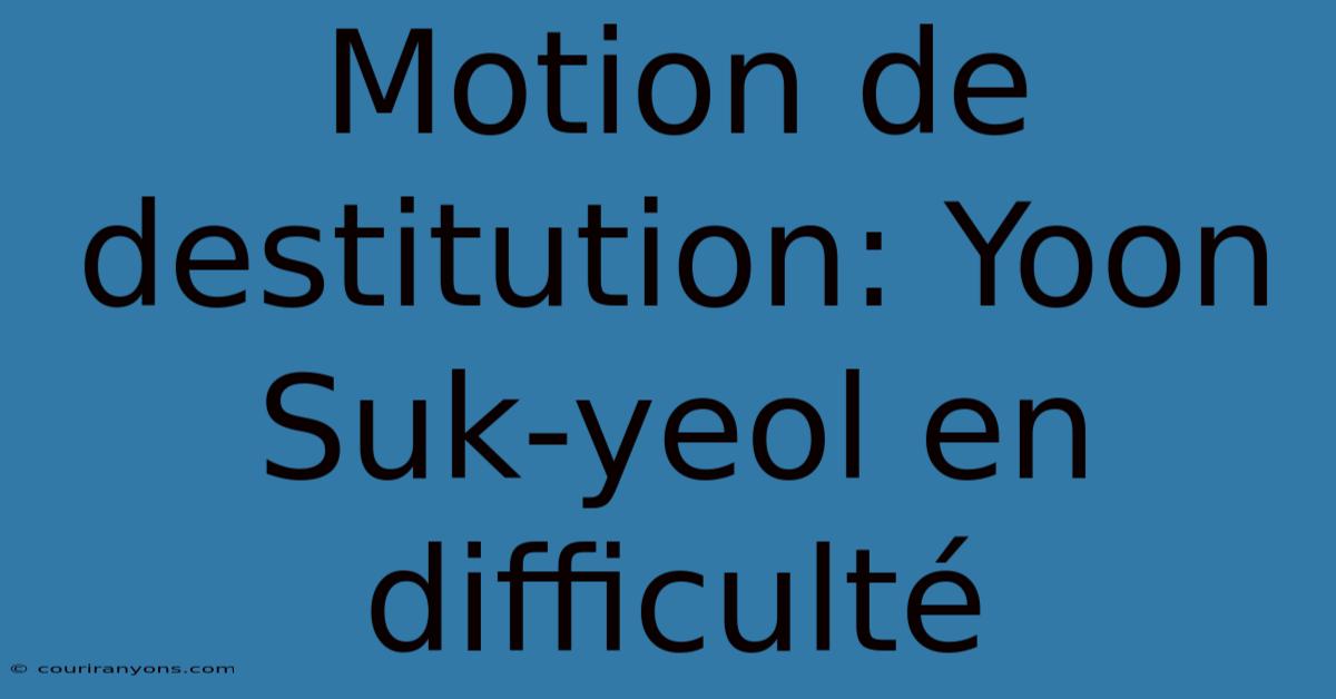 Motion De Destitution: Yoon Suk-yeol En Difficulté