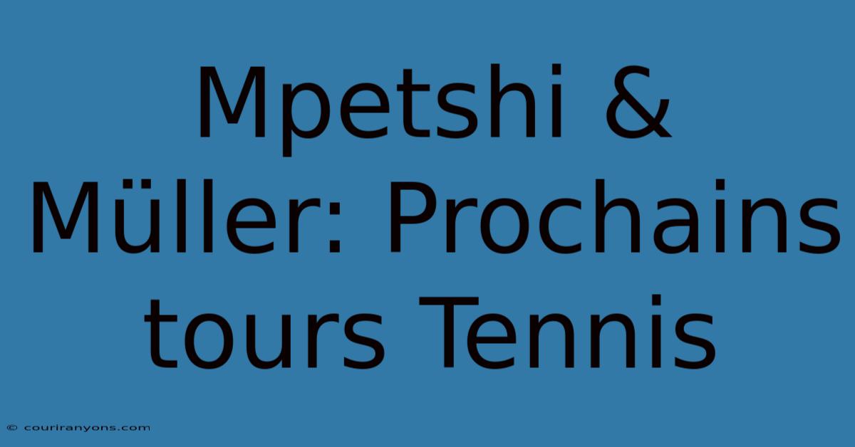 Mpetshi & Müller: Prochains Tours Tennis