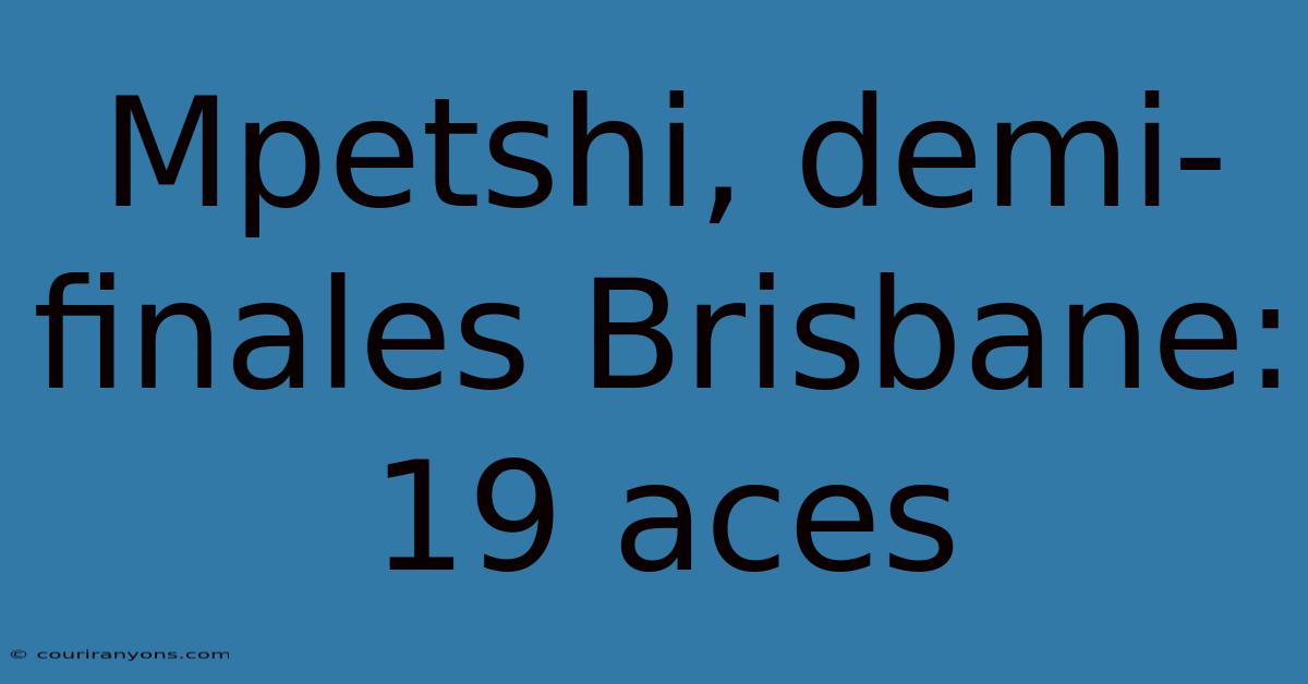 Mpetshi, Demi-finales Brisbane: 19 Aces