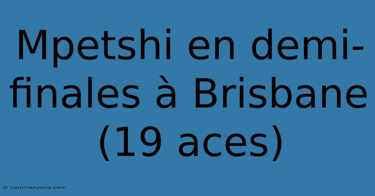 Mpetshi En Demi-finales À Brisbane (19 Aces)