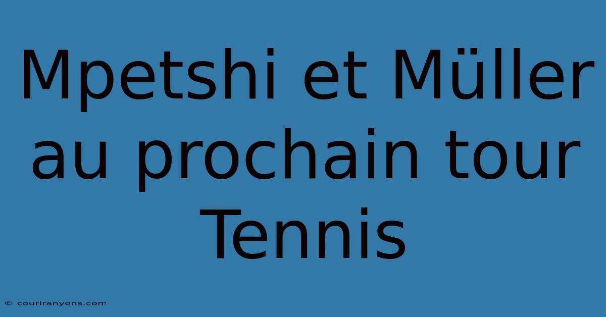 Mpetshi Et Müller Au Prochain Tour Tennis