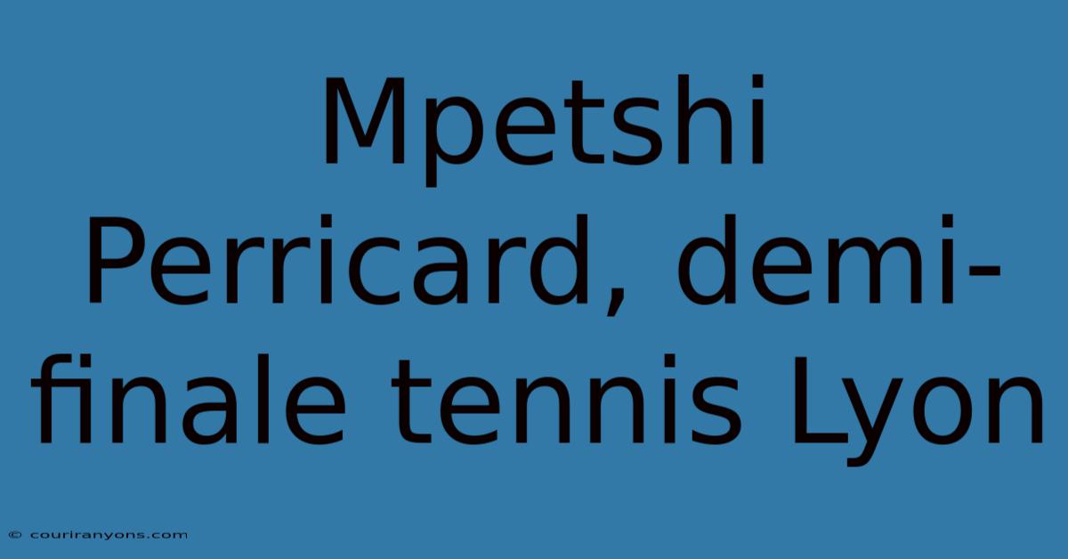 Mpetshi Perricard, Demi-finale Tennis Lyon