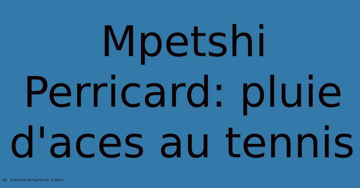 Mpetshi Perricard: Pluie D'aces Au Tennis