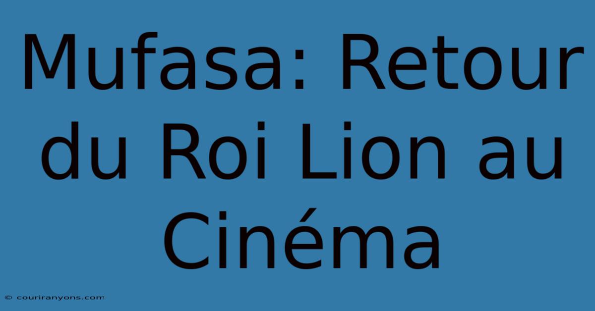 Mufasa: Retour Du Roi Lion Au Cinéma