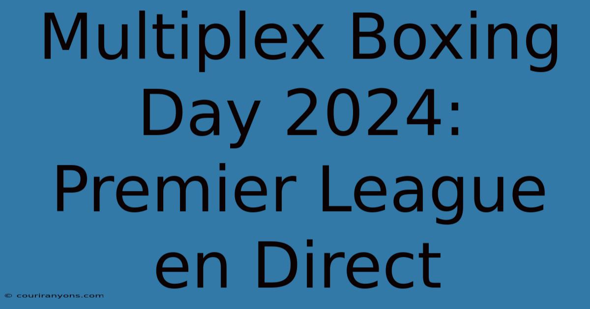 Multiplex Boxing Day 2024: Premier League En Direct