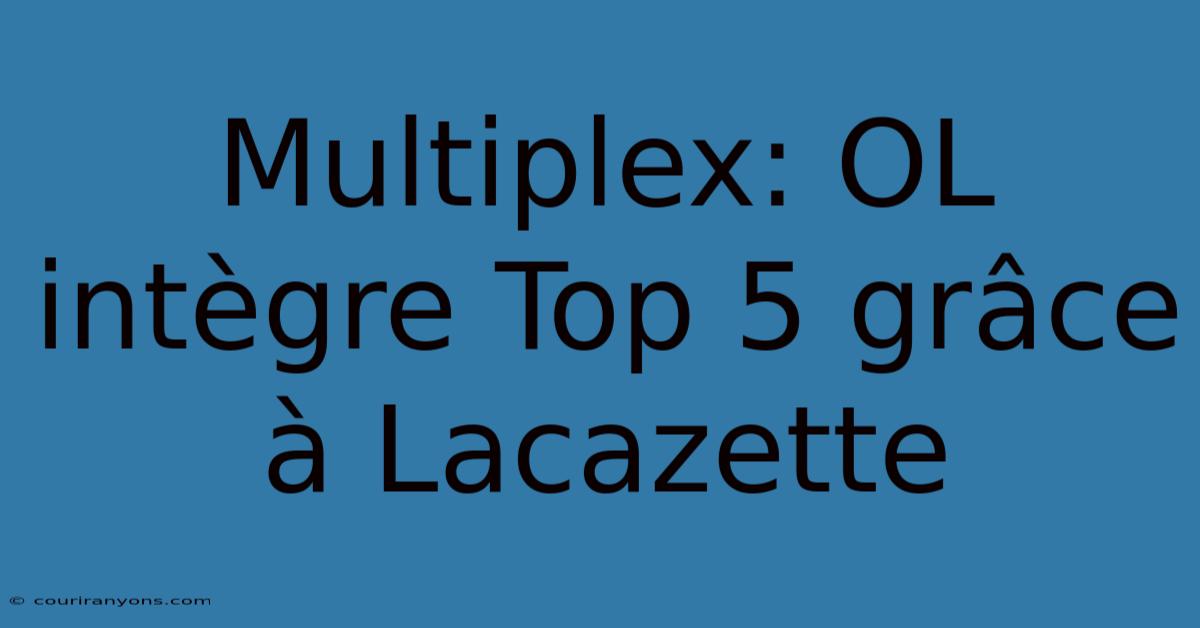 Multiplex: OL Intègre Top 5 Grâce À Lacazette