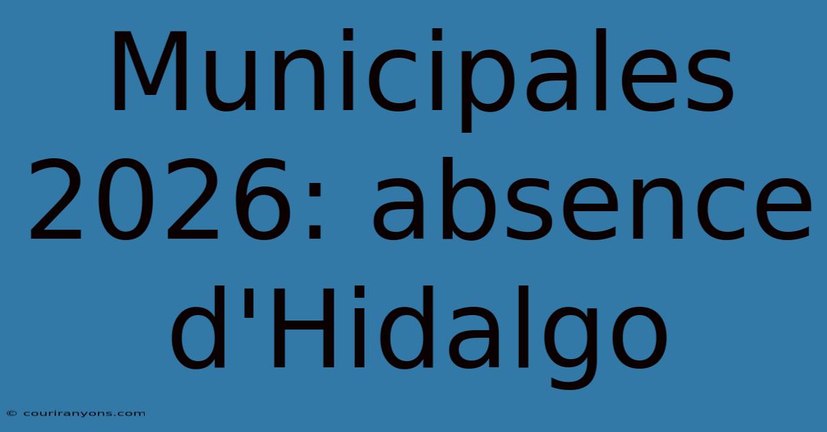 Municipales 2026: Absence D'Hidalgo