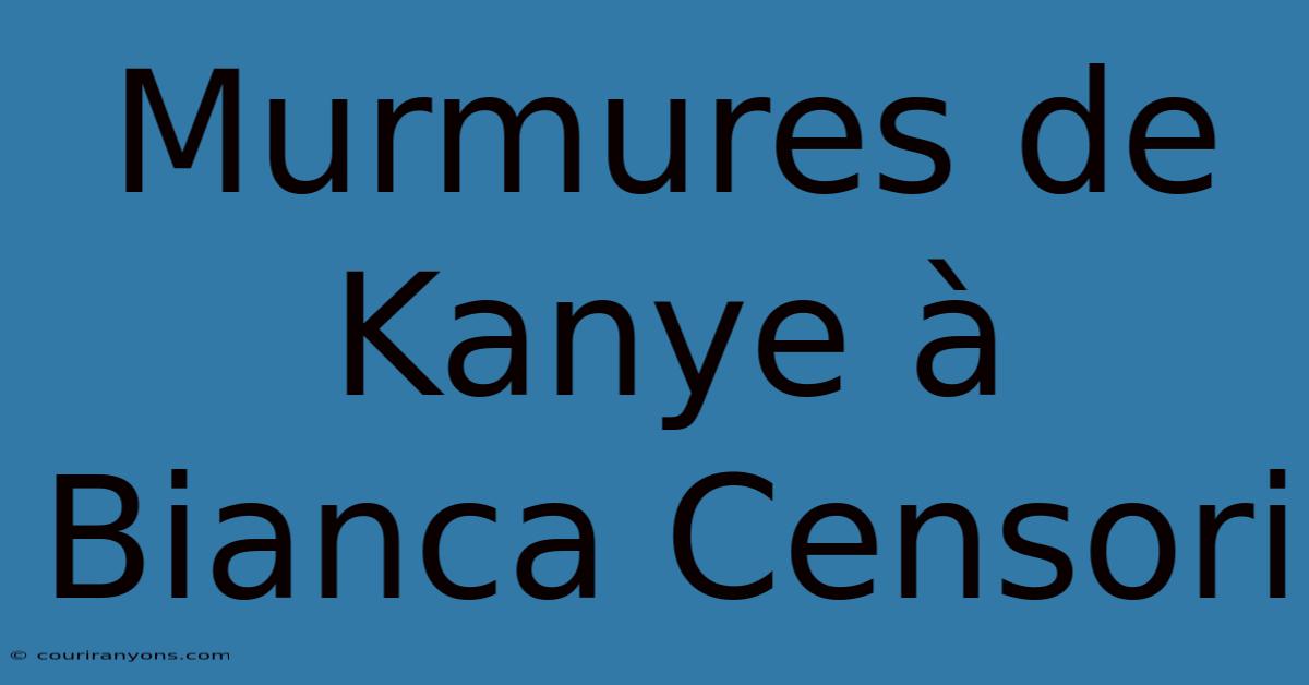 Murmures De Kanye À Bianca Censori