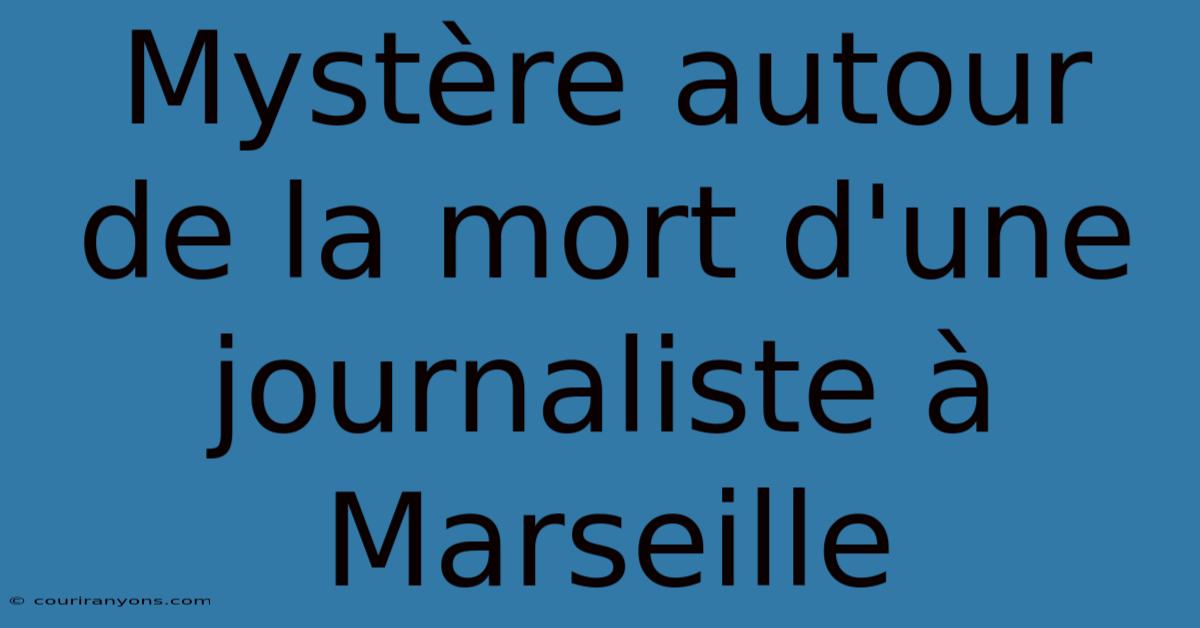 Mystère Autour De La Mort D'une Journaliste À Marseille