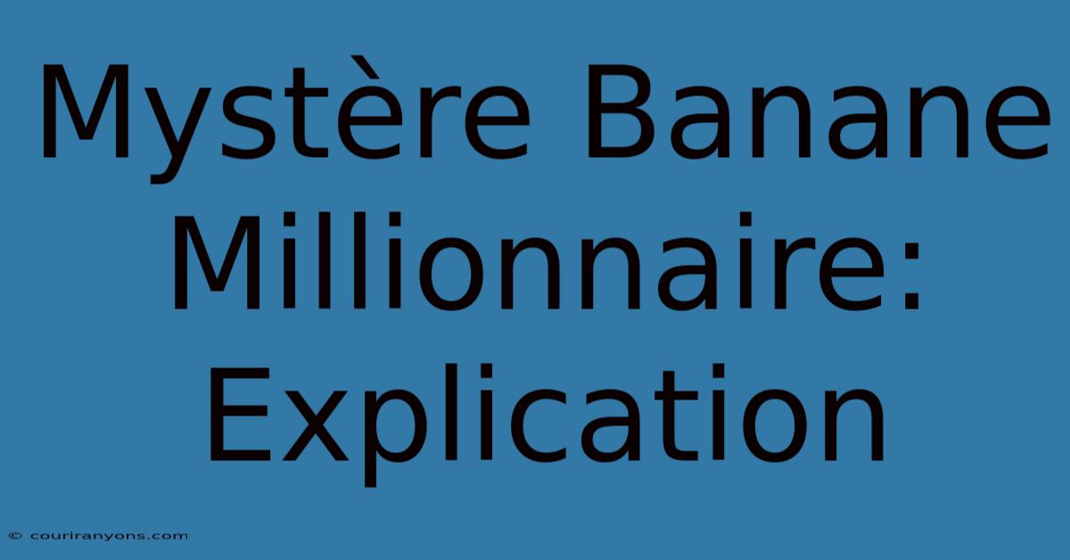 Mystère Banane Millionnaire: Explication