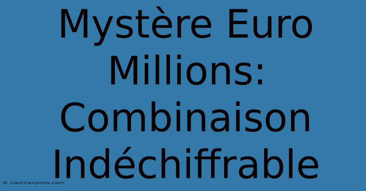 Mystère Euro Millions: Combinaison Indéchiffrable