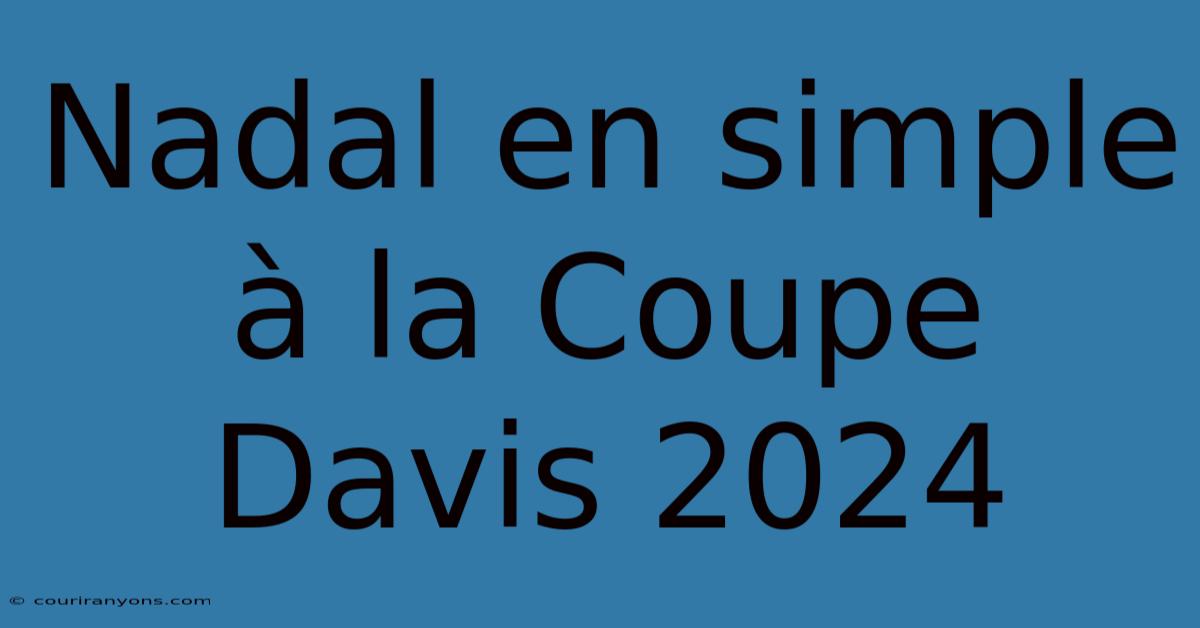 Nadal En Simple À La Coupe Davis 2024