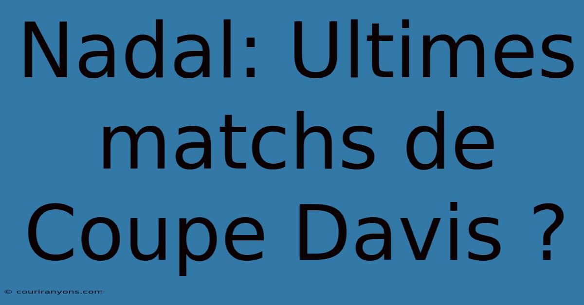 Nadal: Ultimes Matchs De Coupe Davis ?