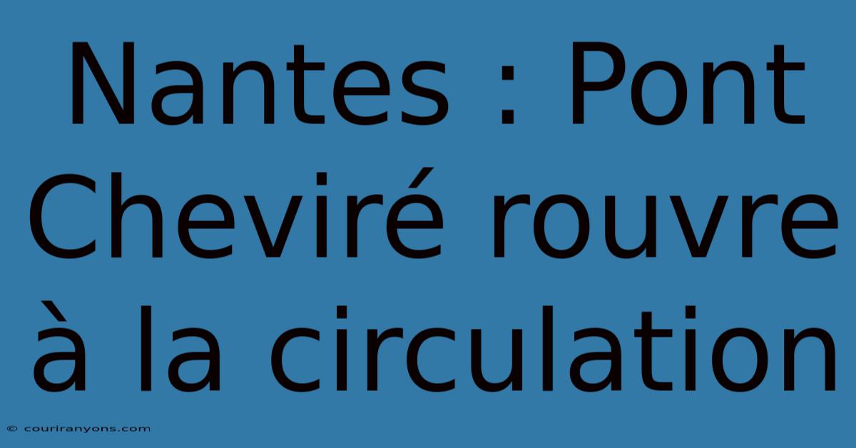 Nantes : Pont Cheviré Rouvre À La Circulation