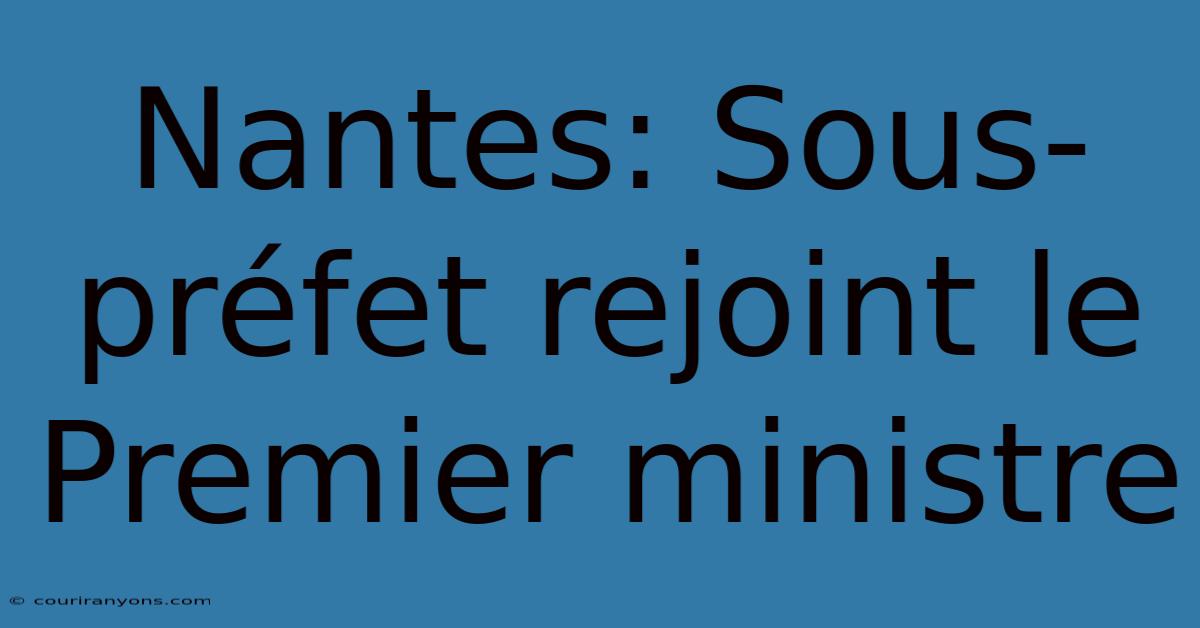 Nantes: Sous-préfet Rejoint Le Premier Ministre