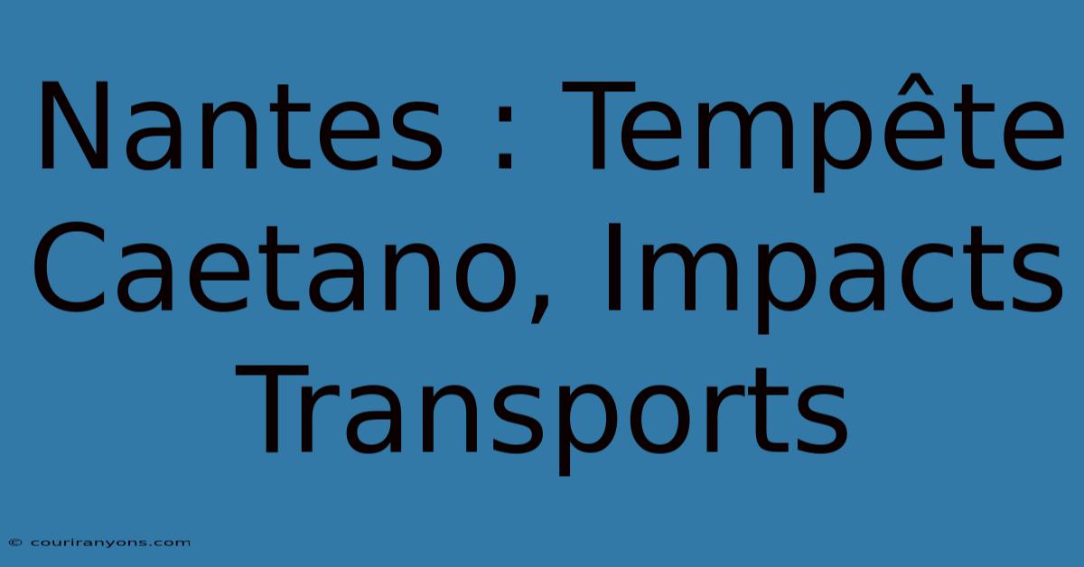 Nantes : Tempête Caetano, Impacts Transports