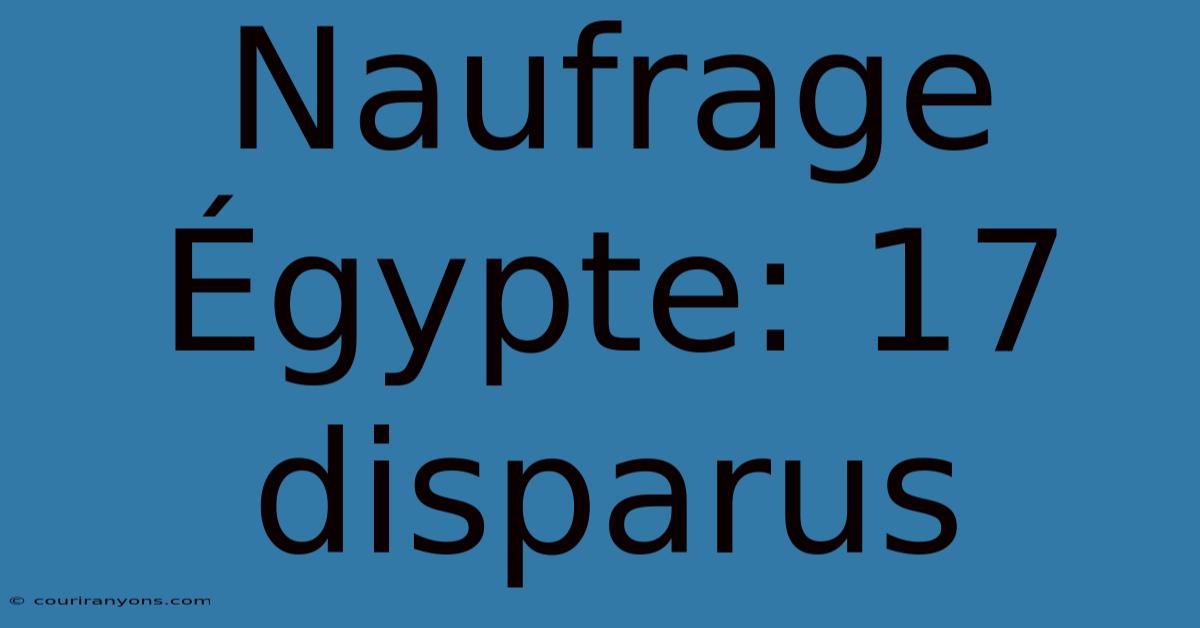 Naufrage Égypte: 17 Disparus