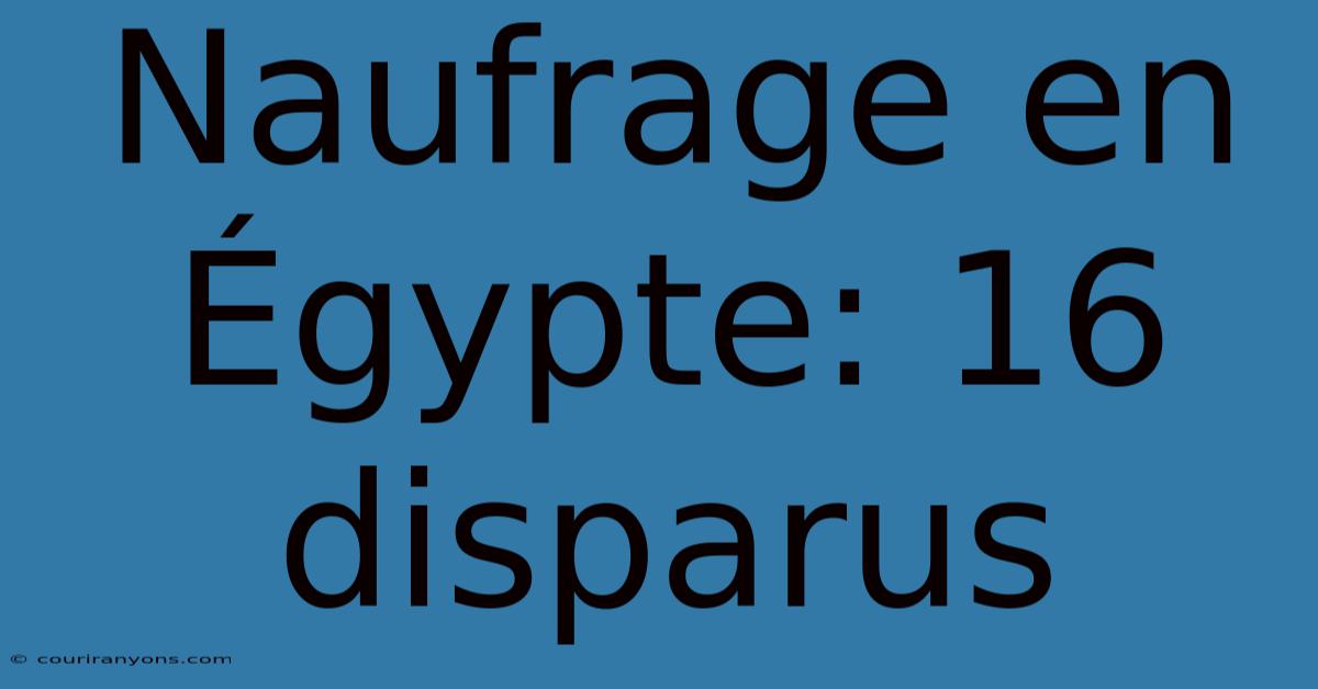 Naufrage En Égypte: 16 Disparus