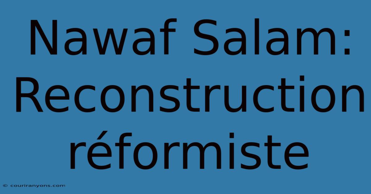 Nawaf Salam: Reconstruction Réformiste