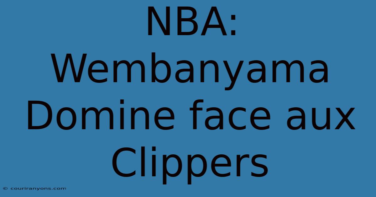 NBA: Wembanyama Domine Face Aux Clippers