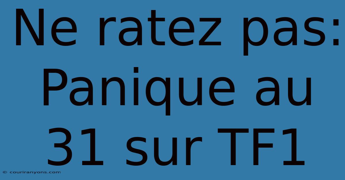 Ne Ratez Pas: Panique Au 31 Sur TF1