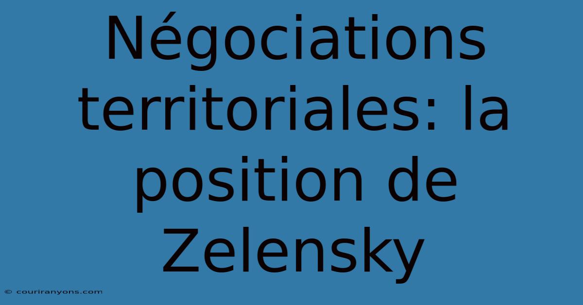 Négociations Territoriales: La Position De Zelensky