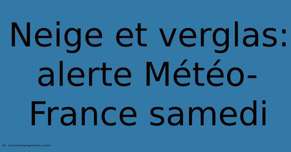 Neige Et Verglas: Alerte Météo-France Samedi