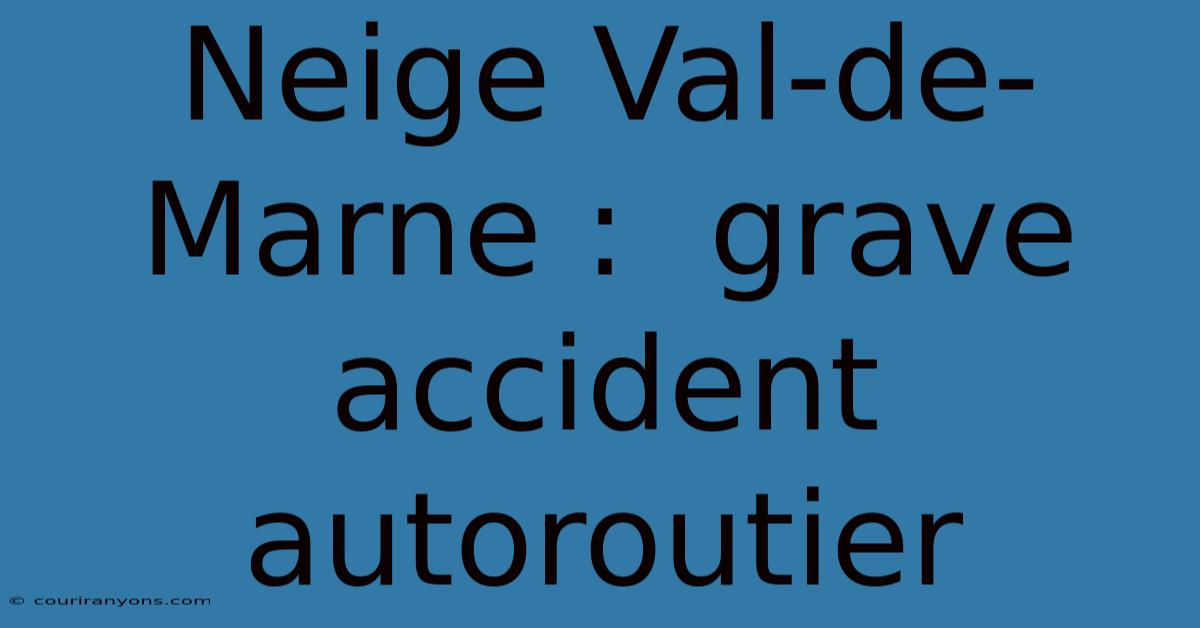 Neige Val-de-Marne :  Grave Accident Autoroutier