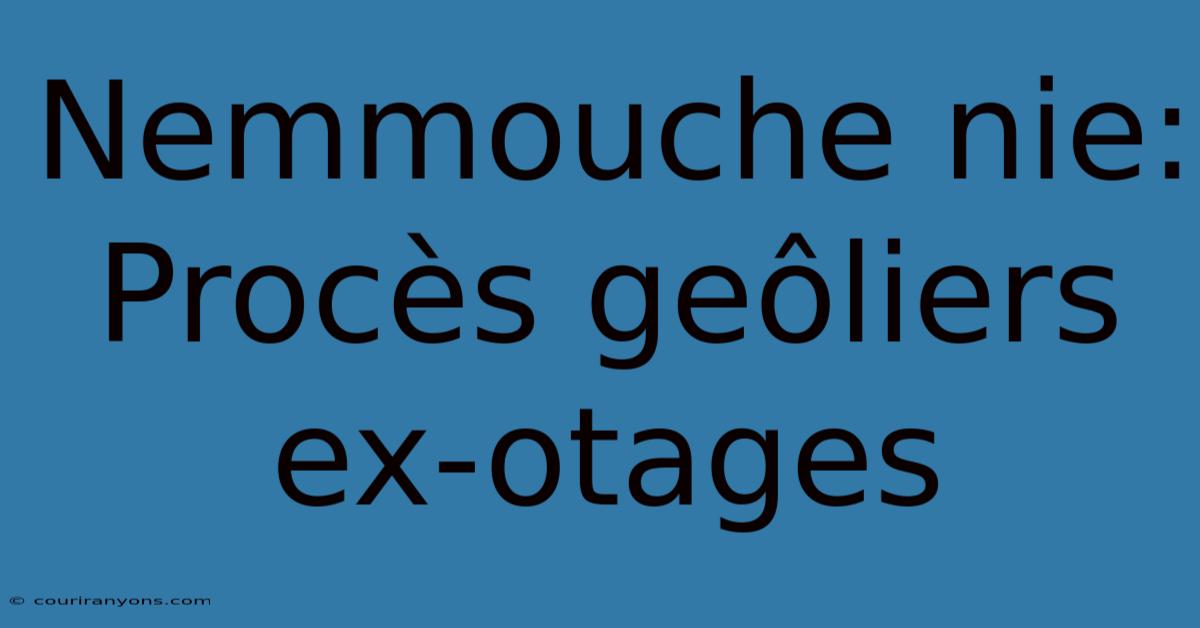 Nemmouche Nie: Procès Geôliers Ex-otages