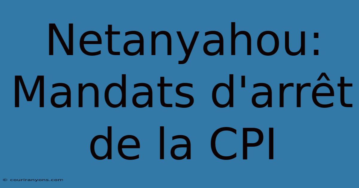 Netanyahou: Mandats D'arrêt De La CPI