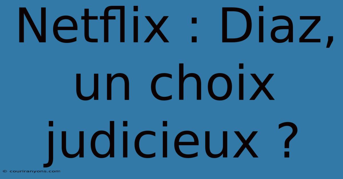 Netflix : Diaz, Un Choix Judicieux ?