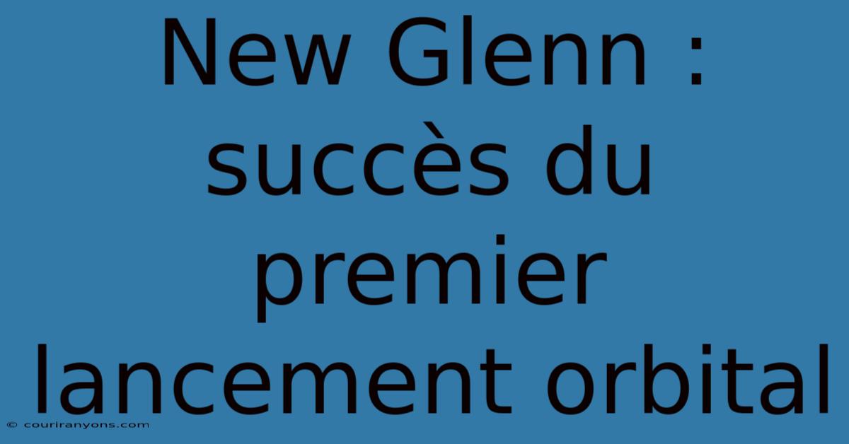 New Glenn : Succès Du Premier Lancement Orbital