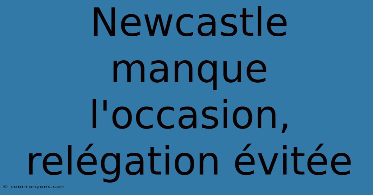 Newcastle Manque L'occasion, Relégation Évitée