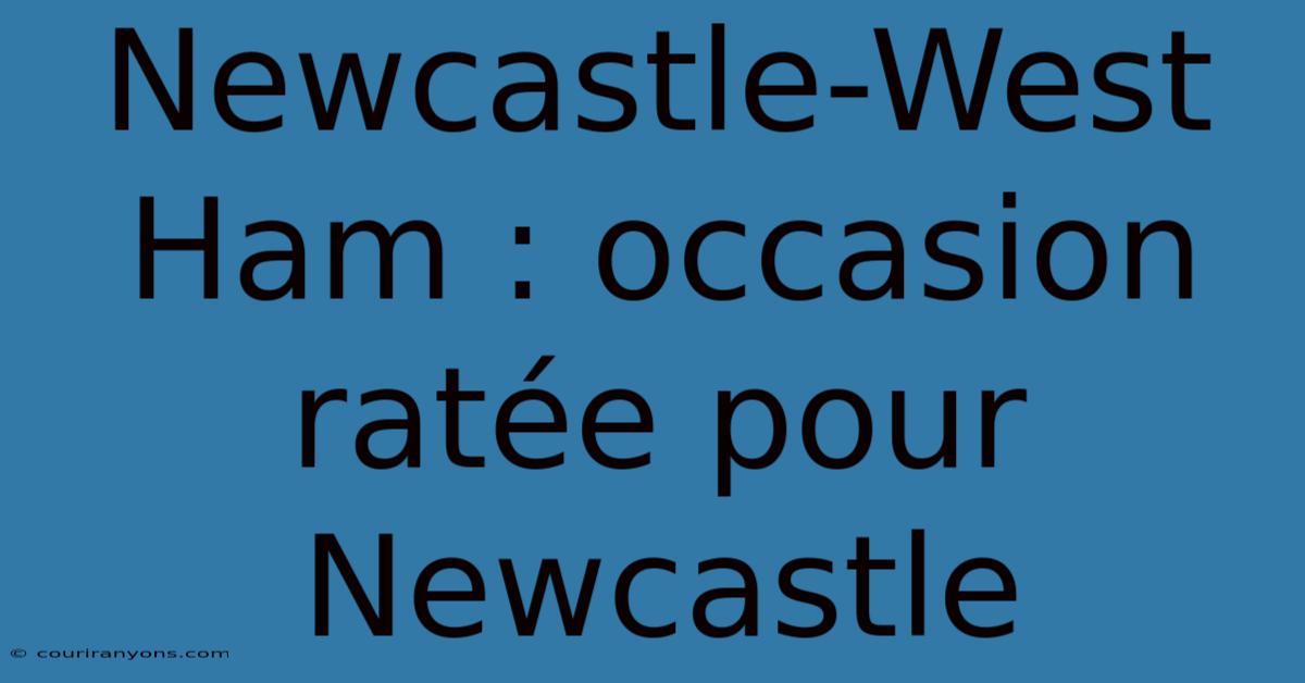 Newcastle-West Ham : Occasion Ratée Pour Newcastle