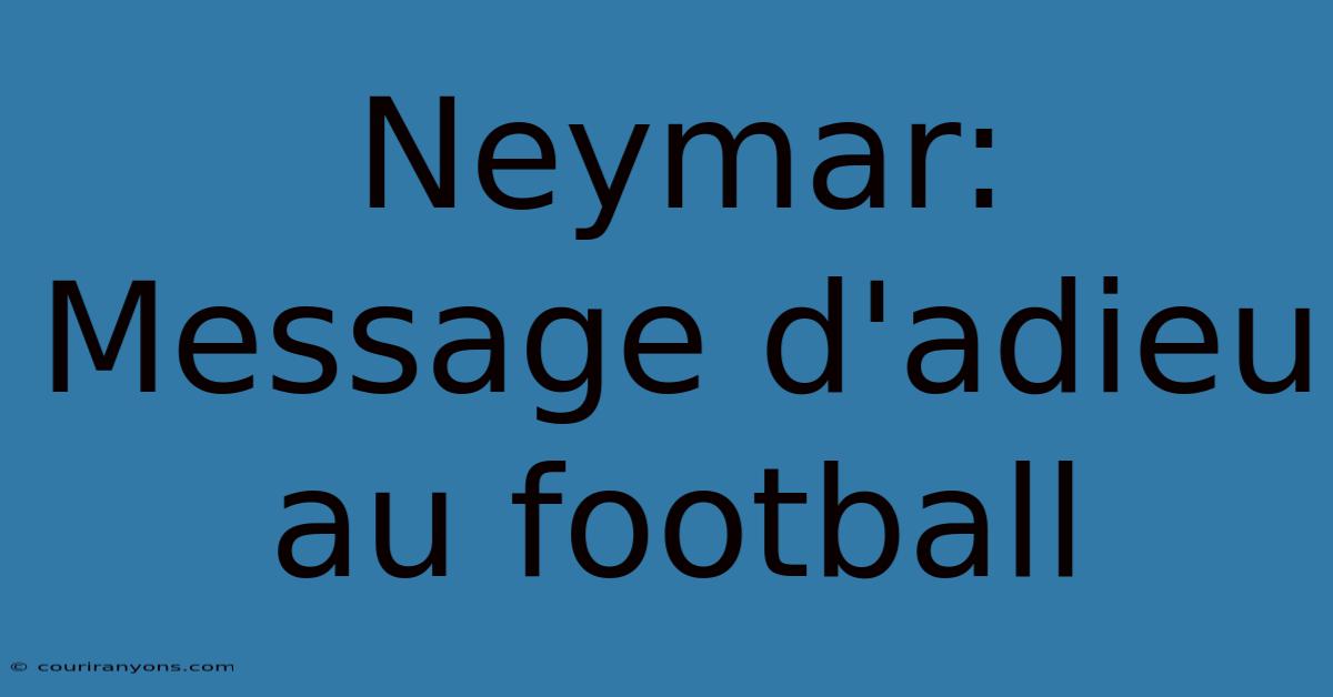 Neymar: Message D'adieu Au Football